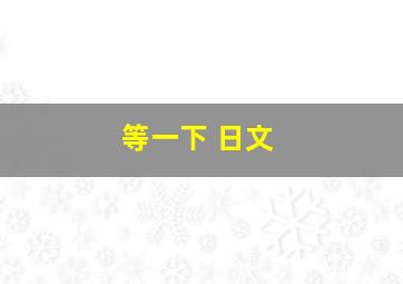 等一下 日文